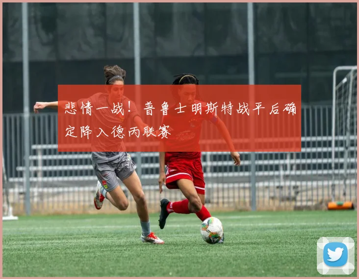 悲情一战！普鲁士明斯特战平后确定降入德丙联赛